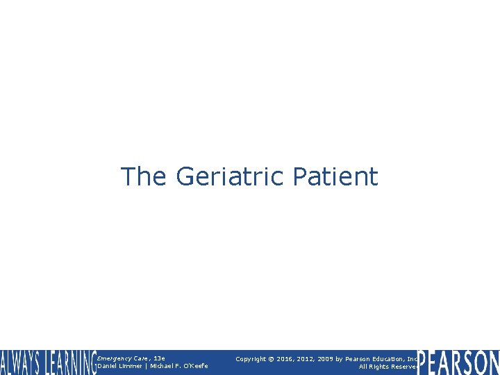 The Geriatric Patient Emergency Care, 13 e Daniel Limmer | Michael F. O'Keefe Copyright