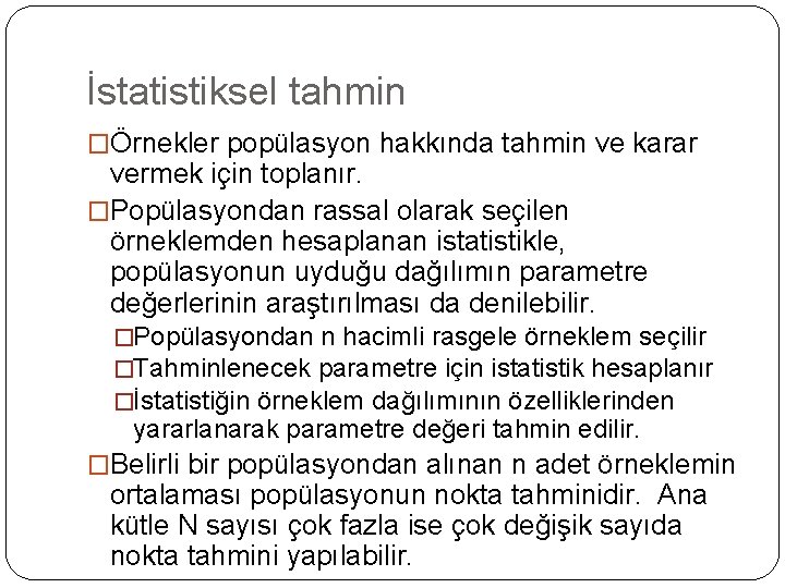 İstatistiksel tahmin �Örnekler popülasyon hakkında tahmin ve karar vermek için toplanır. �Popülasyondan rassal olarak