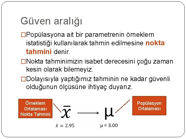 Güven aralığı �Popülasyona ait bir parametrenin örneklem istatistiği kullanılarak tahmin edilmesine nokta tahmini denir.