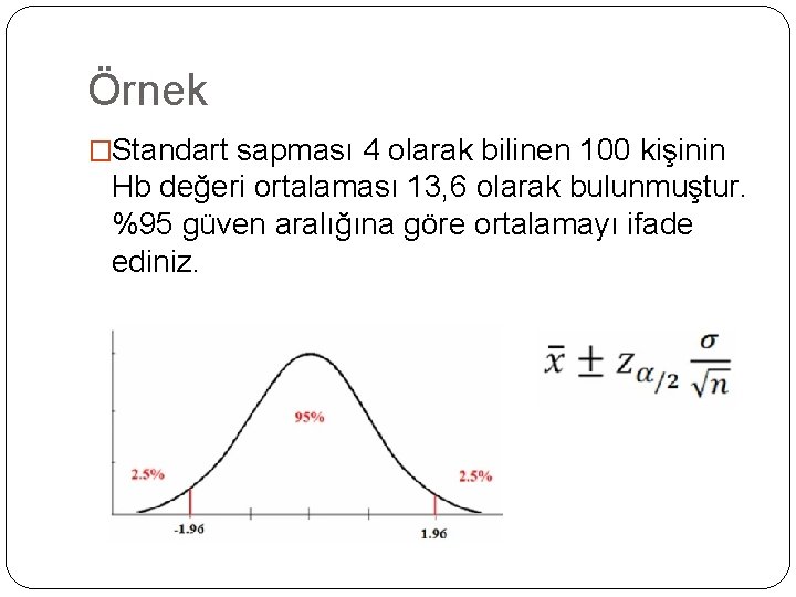 Örnek �Standart sapması 4 olarak bilinen 100 kişinin Hb değeri ortalaması 13, 6 olarak