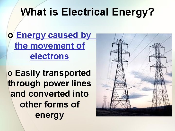 What is Electrical Energy? o Energy caused by the movement of electrons o Easily