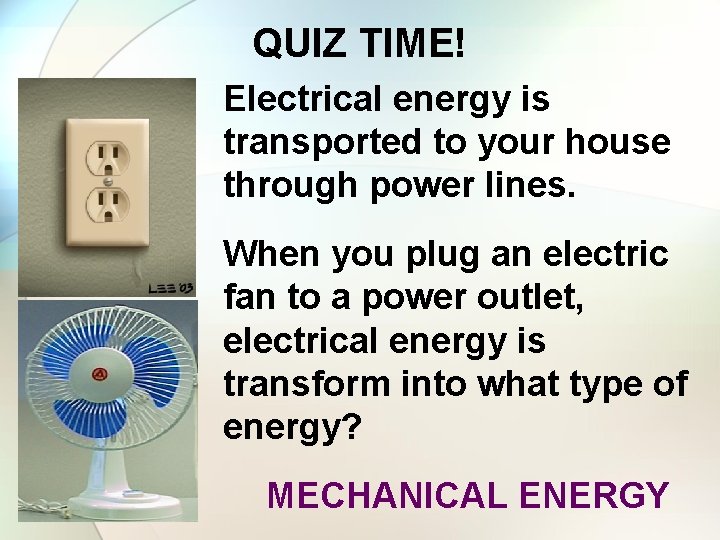 QUIZ TIME! Electrical energy is transported to your house through power lines. When you