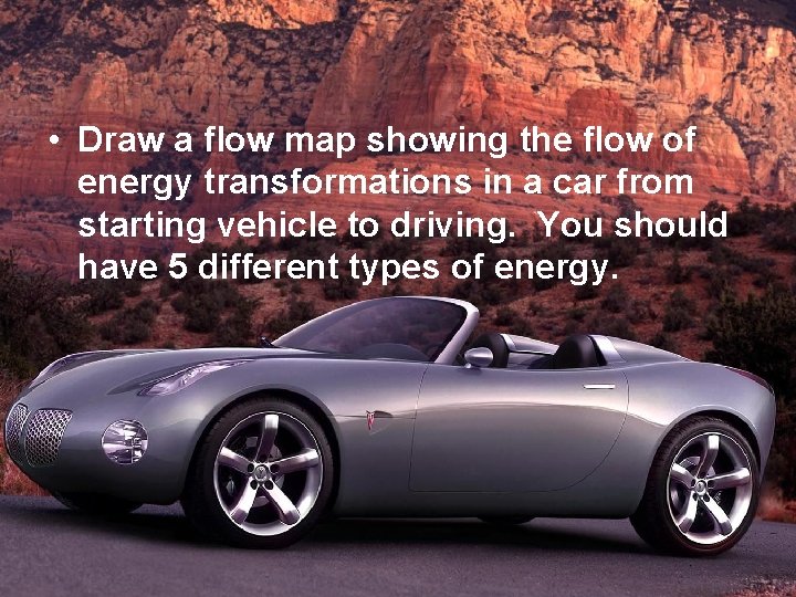  • Draw a flow map showing the flow of energy transformations in a