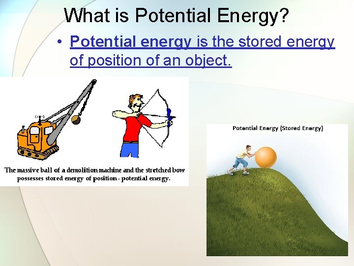 What is Potential Energy? • Potential energy is the stored energy of position of