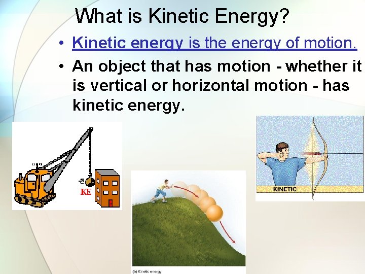 What is Kinetic Energy? • Kinetic energy is the energy of motion. • An