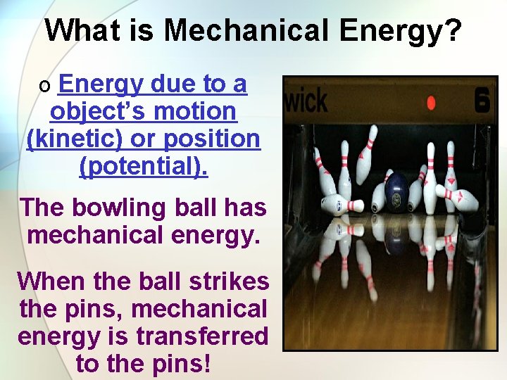 What is Mechanical Energy? o Energy due to a object’s motion (kinetic) or position