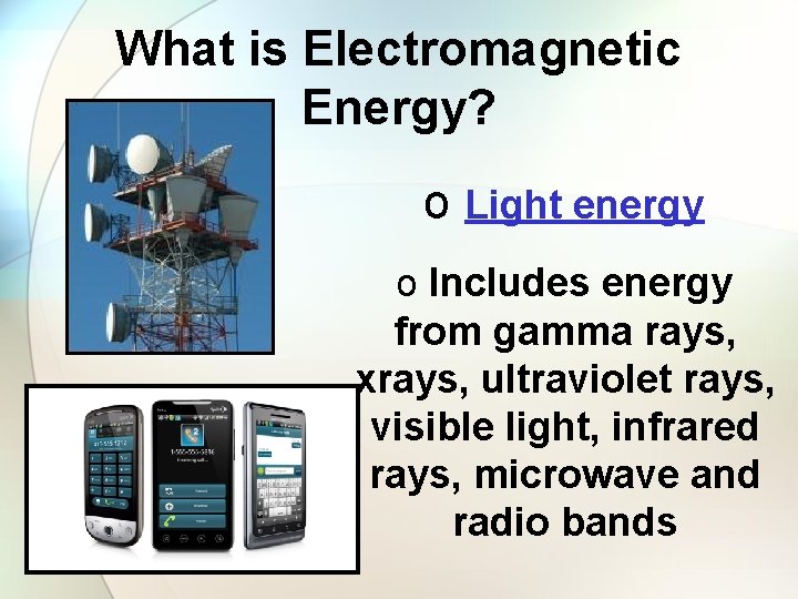 What is Electromagnetic Energy? o Light energy o Includes energy from gamma rays, xrays,