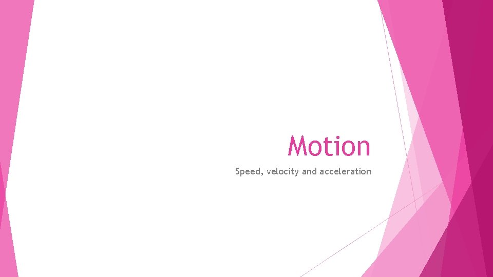 Motion Speed, velocity and acceleration 