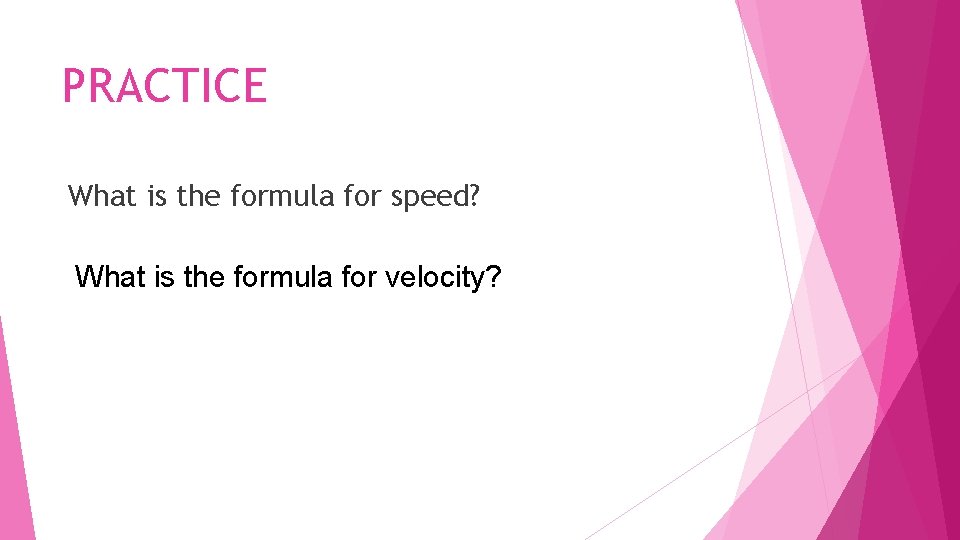 PRACTICE What is the formula for speed? What is the formula for velocity? 