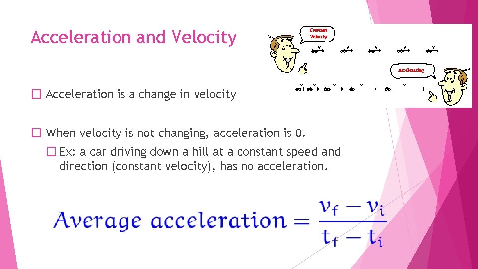 Acceleration and Velocity � Acceleration is a change in velocity � When velocity is