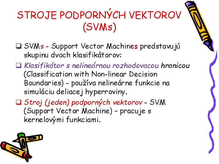 STROJE PODPORNÝCH VEKTOROV (SVMs) q SVMs - Support Vector Machines predstavujú skupinu dvoch klasifikátorov: