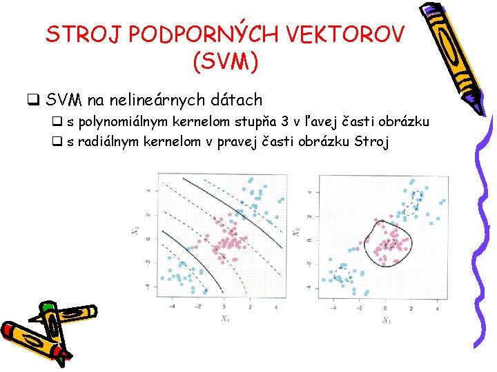 STROJ PODPORNÝCH VEKTOROV (SVM) q SVM na nelineárnych dátach q s polynomiálnym kernelom stupňa