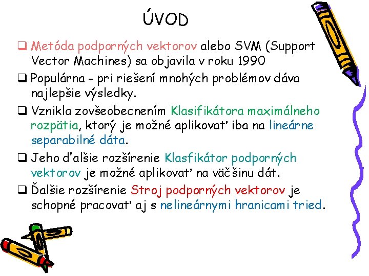 ÚVOD q Metóda podporných vektorov alebo SVM (Support Vector Machines) sa objavila v roku