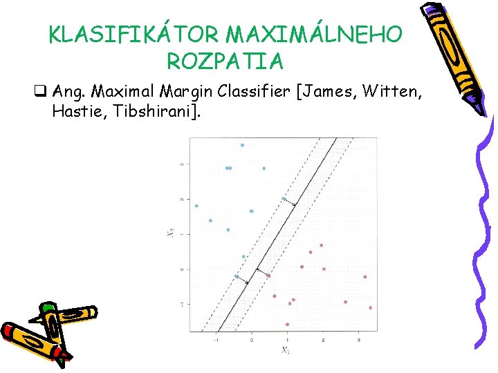 KLASIFIKÁTOR MAXIMÁLNEHO ROZPATIA q Ang. Maximal Margin Classifier [James, Witten, Hastie, Tibshirani]. 