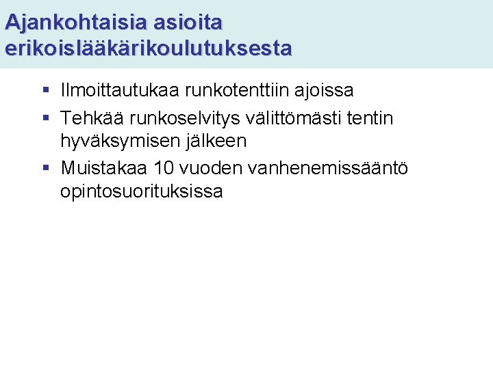 Ajankohtaisia asioita erikoislääkärikoulutuksesta § Ilmoittautukaa runkotenttiin ajoissa § Tehkää runkoselvitys välittömästi tentin hyväksymisen jälkeen Ajankohtaisia asioita erikoislääkärikoulutuksesta § Ilmoittautukaa runkotenttiin ajoissa § Tehkää runkoselvitys välittömästi tentin hyväksymisen jälkeen