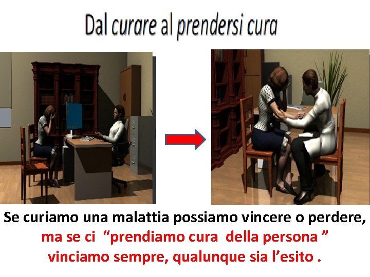 Se curiamo una malattia possiamo vincere o perdere, ma se ci “prendiamo cura della