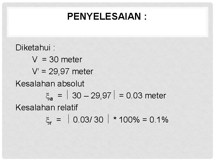 PENYELESAIAN : Diketahui : V = 30 meter V’ = 29, 97 meter Kesalahan