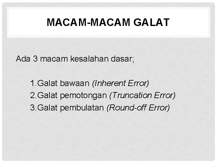 MACAM-MACAM GALAT Ada 3 macam kesalahan dasar; 1. Galat bawaan (Inherent Error) 2. Galat