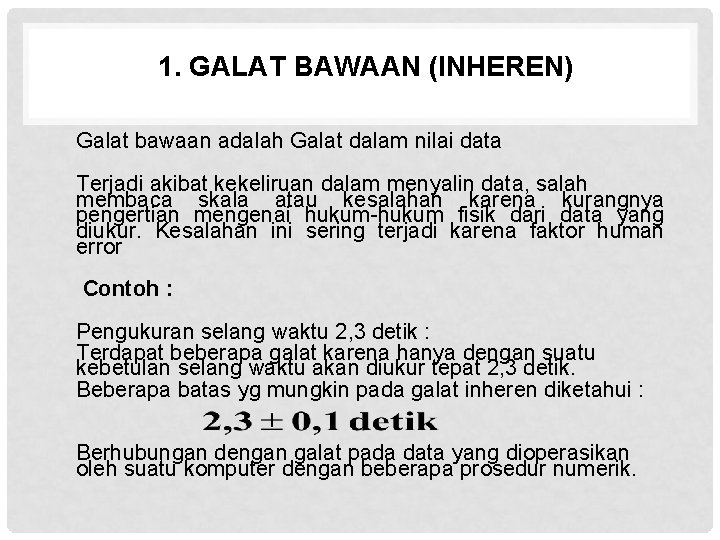 1. GALAT BAWAAN (INHEREN) Galat bawaan adalah Galat dalam nilai data Terjadi akibat kekeliruan