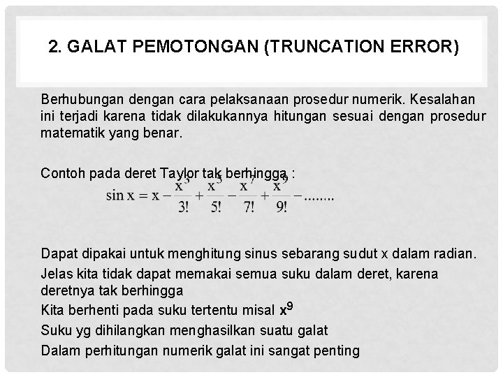 2. GALAT PEMOTONGAN (TRUNCATION ERROR) Berhubungan dengan cara pelaksanaan prosedur numerik. Kesalahan ini terjadi