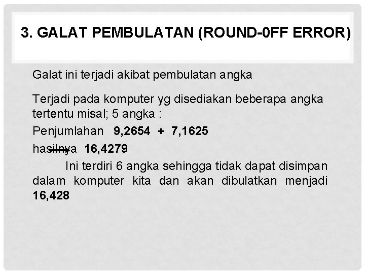 3. GALAT PEMBULATAN (ROUND-0 FF ERROR) Galat ini terjadi akibat pembulatan angka Terjadi pada