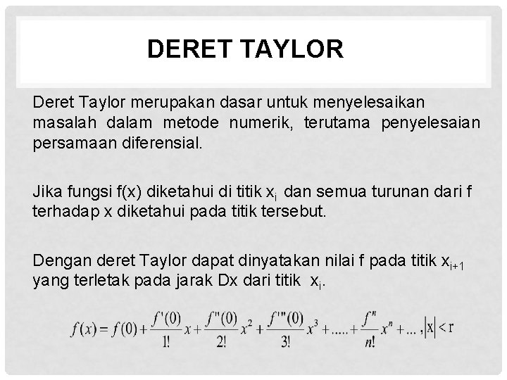 DERET TAYLOR Deret Taylor merupakan dasar untuk menyelesaikan masalah dalam metode numerik, terutama penyelesaian