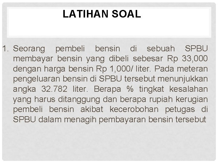 LATIHAN SOAL 1. Seorang pembeli bensin di sebuah SPBU membayar bensin yang dibeli sebesar