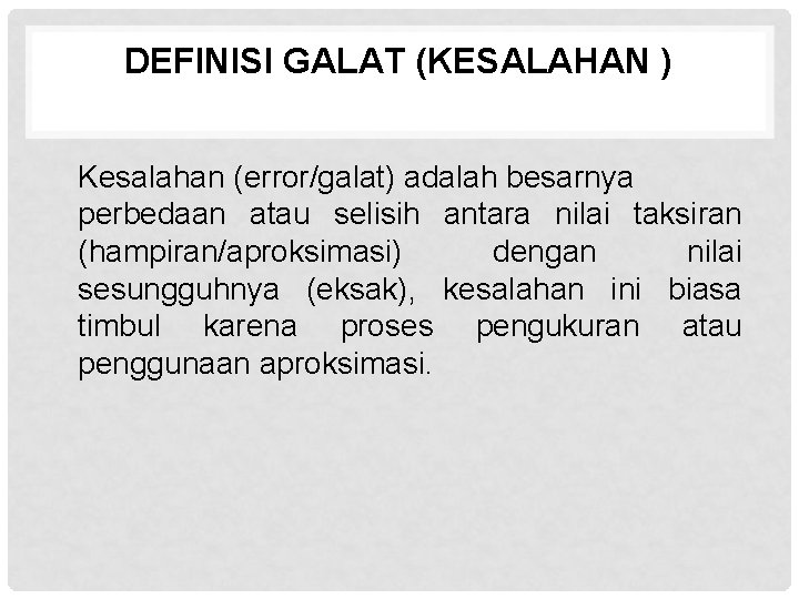 DEFINISI GALAT (KESALAHAN ) Kesalahan (error/galat) adalah besarnya perbedaan atau selisih antara nilai taksiran