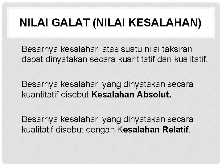 NILAI GALAT (NILAI KESALAHAN) Besarnya kesalahan atas suatu nilai taksiran dapat dinyatakan secara kuantitatif