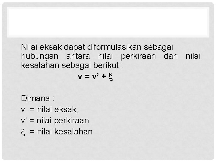 Nilai eksak dapat diformulasikan sebagai hubungan antara nilai perkiraan dan nilai kesalahan sebagai berikut