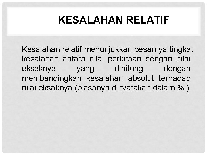 KESALAHAN RELATIF Kesalahan relatif menunjukkan besarnya tingkat kesalahan antara nilai perkiraan dengan nilai eksaknya