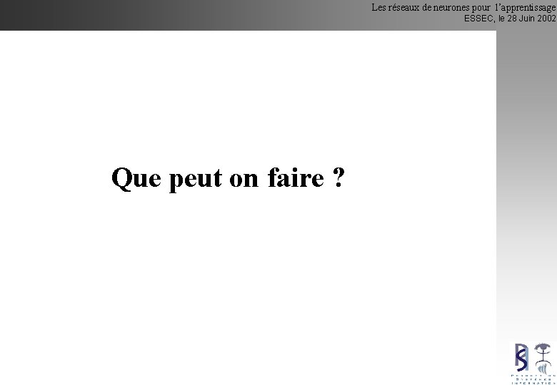 Les réseaux de neurones pour l’apprentissage ESSEC, le 28 Juin 2002 Que peut on