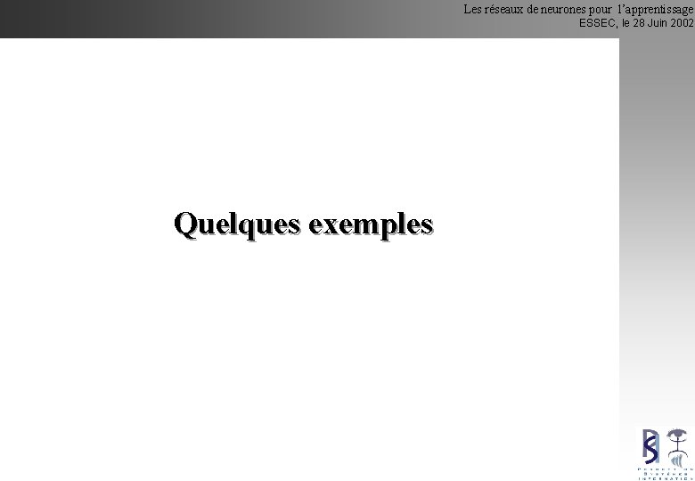 Les réseaux de neurones pour l’apprentissage ESSEC, le 28 Juin 2002 Quelques exemples 