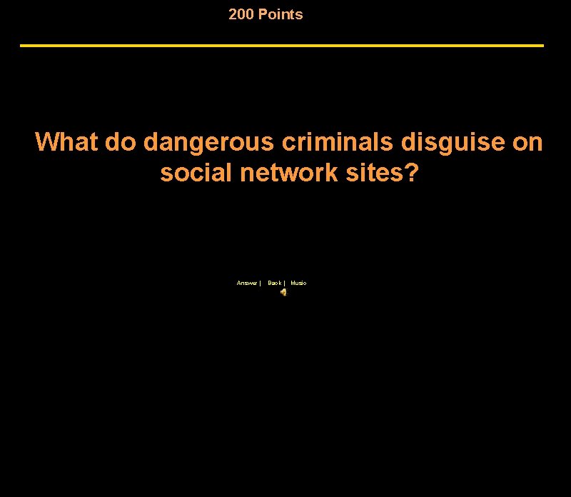 200 Points What do dangerous criminals disguise on social network sites? Answer | Back