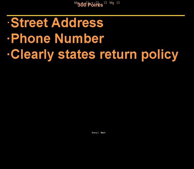 Mg + Cl 300 Points Cl Mg Cl ·Street Address ·Phone Number ·Clearly states