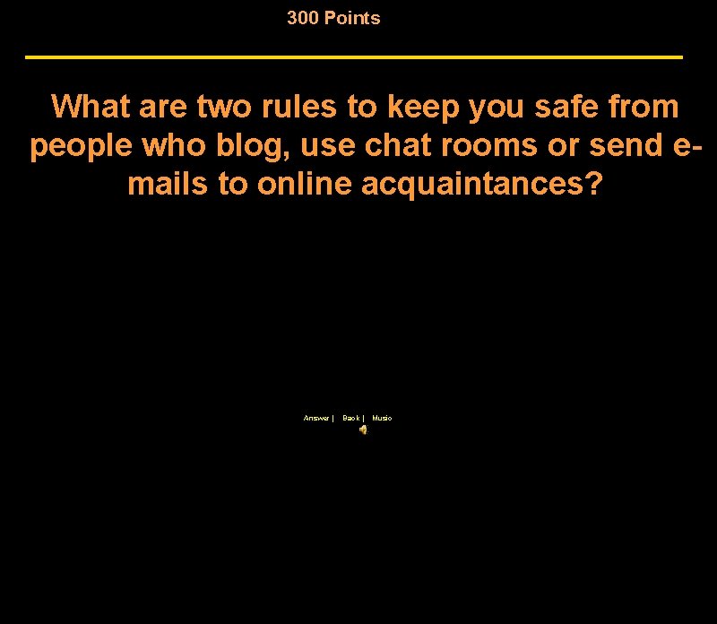 300 Points What are two rules to keep you safe from people who blog,