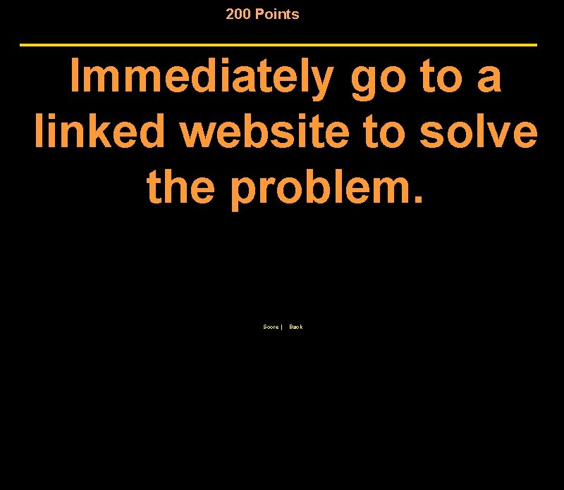 200 Points Immediately go to a linked website to solve the problem. Score |