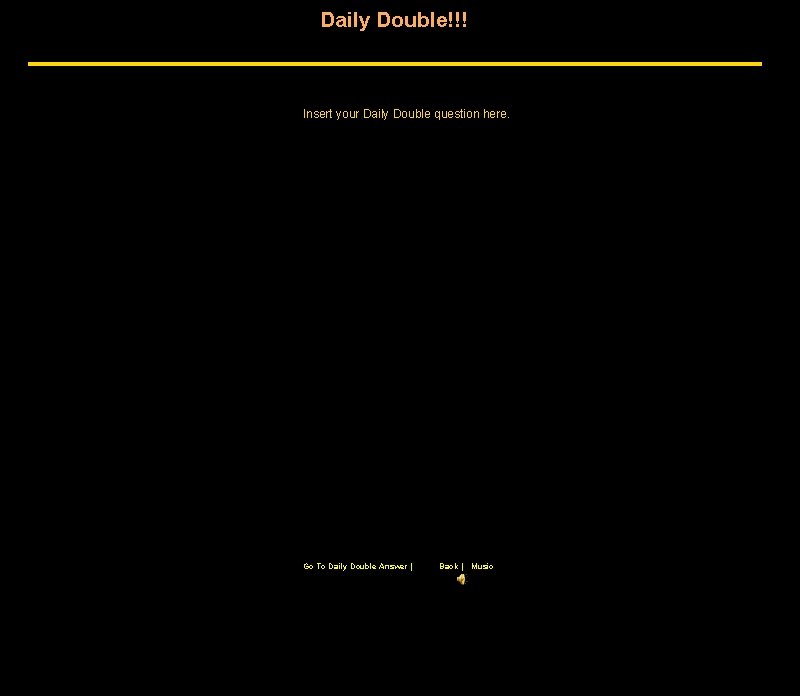Daily Double!!! Insert your Daily Double question here. Go To Daily Double Answer |