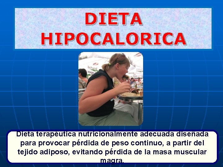 DIETA HIPOCALORICA Dieta terapéutica nutricionalmente adecuada diseñada para provocar pérdida de peso continuo, a