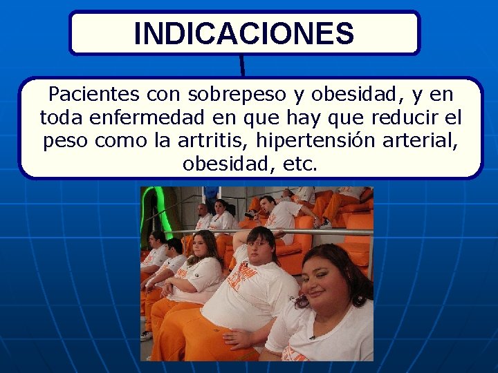 INDICACIONES Pacientes con sobrepeso y obesidad, y en toda enfermedad en que hay que