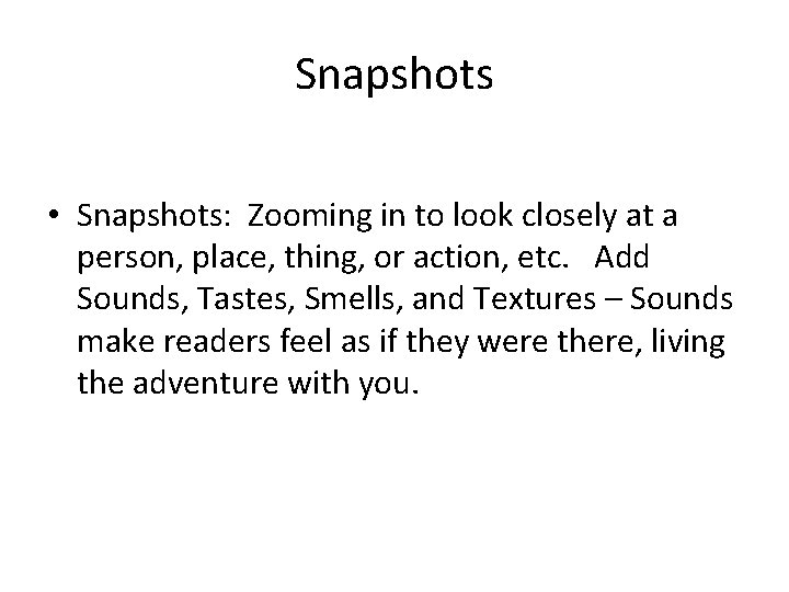 Snapshots • Snapshots: Zooming in to look closely at a person, place, thing, or