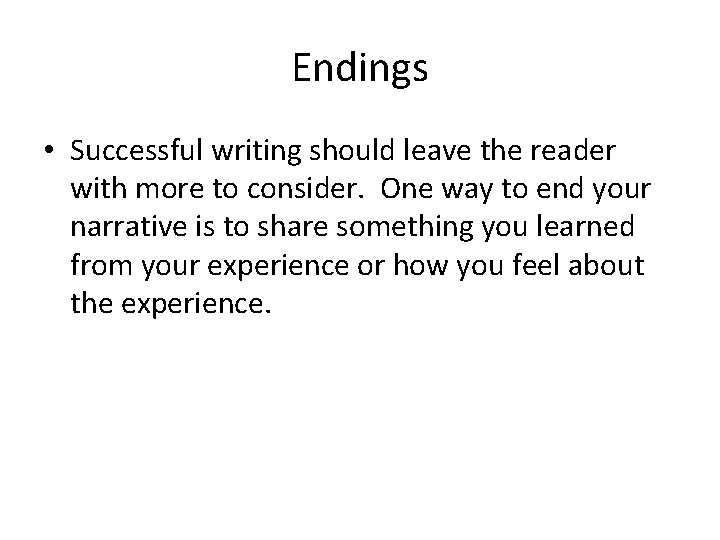 Endings • Successful writing should leave the reader with more to consider. One way