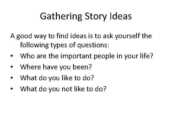 Gathering Story Ideas A good way to find ideas is to ask yourself the