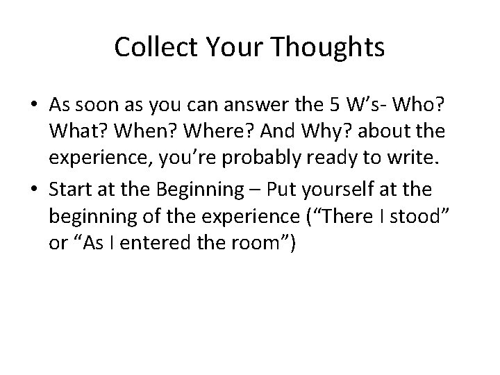 Collect Your Thoughts • As soon as you can answer the 5 W’s- Who?