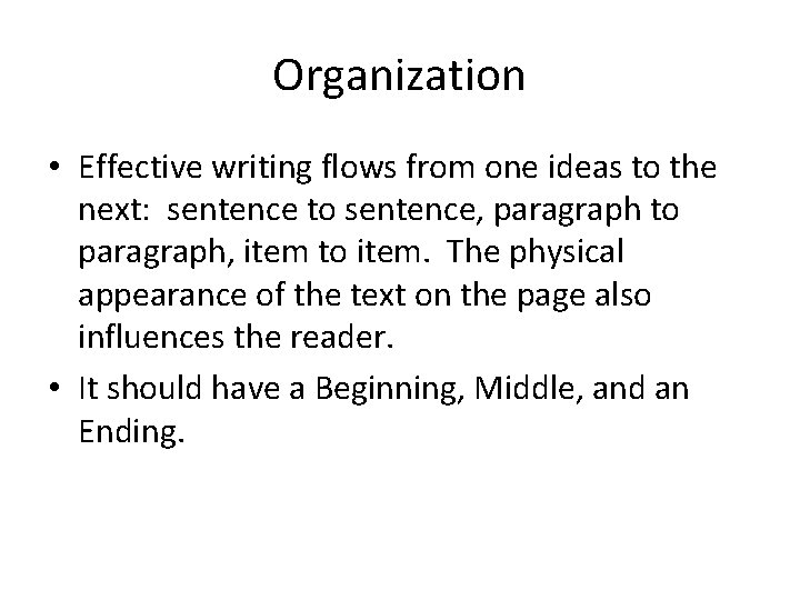 Organization • Effective writing flows from one ideas to the next: sentence to sentence,