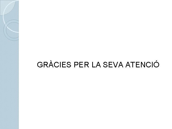 GRÀCIES PER LA SEVA ATENCIÓ 