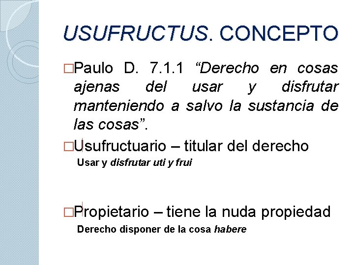 USUFRUCTUS. CONCEPTO �Paulo D. 7. 1. 1 “Derecho en cosas ajenas del usar y