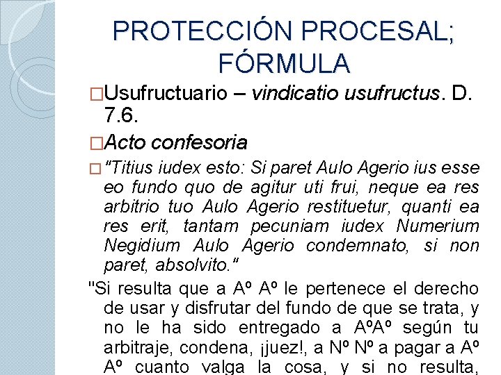 PROTECCIÓN PROCESAL; FÓRMULA �Usufructuario – vindicatio usufructus. D. 7. 6. �Acto confesoria � "Titius