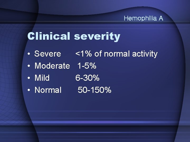 Hemophilia A Clinical severity • • Severe <1% of normal activity Moderate 1 -5%