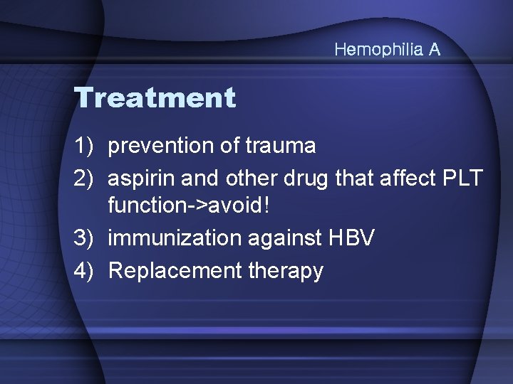 Hemophilia A Treatment 1) prevention of trauma 2) aspirin and other drug that affect